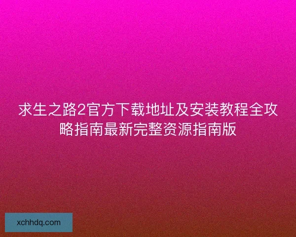求生之路2官方下载地址及安装教程全攻略指南最新完整资源指南版