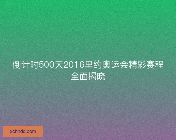 倒计时500天2016里约奥运会精彩赛程全面揭晓